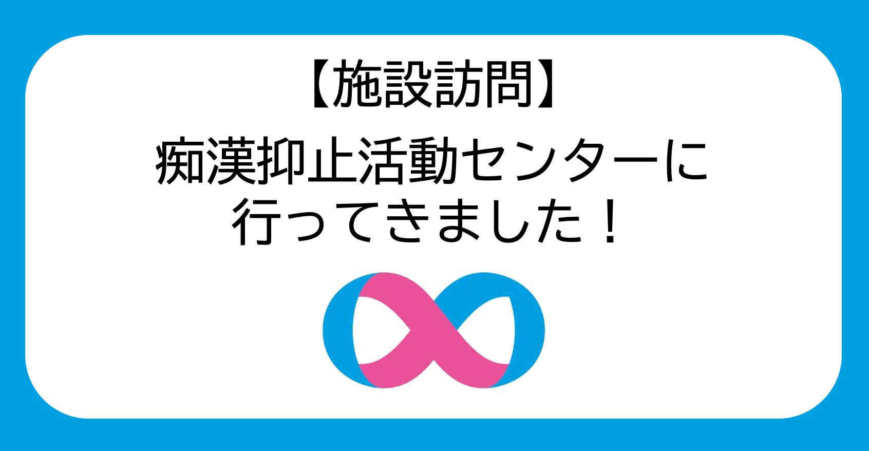 【施設訪問】痴漢抑止活動センターに行ってきました!